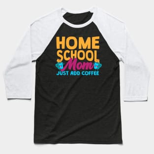 Home School Mom Just Add Coffee Baseball T-Shirt